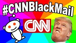 What is #cnnblackmail? CNN Black Mailed a reddit user over a Trump meme?!