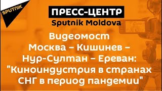 Видеомост Москва – Кишинев – Нур-Султан – Ереван: "Киноиндустрия в странах СНГ в период пандемии"