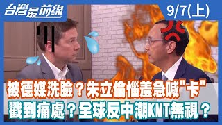 被德媒洗臉？朱立倫惱羞急喊"卡" 戳到痛處？全球反中潮KMT無視？【台灣最前線】2022.09.07(上)