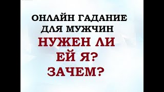 НУЖЕН ЛИ Я ЕЙ? ЗАЧЕМ? Гадание для мужчин. Онлайн Таро гадание.