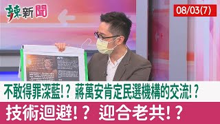 【辣新聞152 重點摘要】不敢得罪深藍!? 蔣萬安肯定"民選機構"的交流!? 技術迴避!? 迎合老共!? 2022.08.03(7)