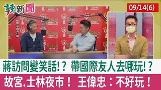 【辣新聞152 重點摘要】蔣訪問變笑話!? 帶國際友人去哪玩!? 故宮.士林夜市！ 王偉忠：不好玩！ 2022.09.14(6)