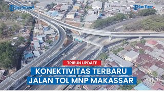 Konektivitas Terbaru Jalan Tol MNP Makassar