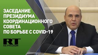 Мишустин участвует в заседании президиума координационного совета по борьбе с COVID-19