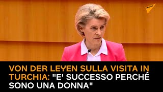Von der Leyen sulla visita in Turchia: "E' successo perché sono una donna"