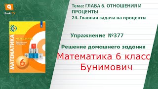 Упражнение №377 §24. Главная задача на проценты - ГДЗ по математике 6 класс (Бунимович)