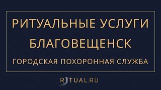 Ритуал Благовещенск Похороны Ритуальные услуги – Городская похоронная служба Blg.ritual.ru