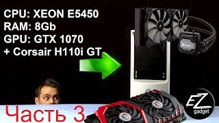 Старенький комп на 775 сокете  Xeon E5450, 8GB Ram, GTX 1070, ASUS P5Q3 + Corsair H110i GT Ч.3