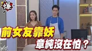 《多情大爆爆》多情城市 EP307 前女友靠妖 章純沒在怕？