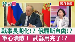 【辣新聞152 重點摘要】戰事長期化!? 俄羅斯自傷!? 軍心潰散！ 武器用完了!? 2022.03.28(5)