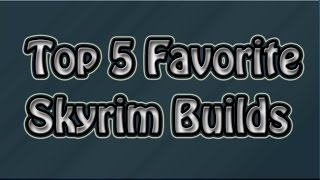 Clayton's Top 5 Favorite Skyrim Builds (on my channel)
