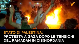 Stato di Palestina: protesta a Gaza dopo le tensioni del Ramadan in Cisgiordania