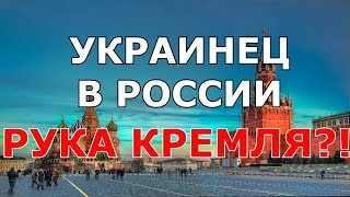 УКРАИНЕЦ В РОССИИ. РУКА КРЕМЛЯ?!