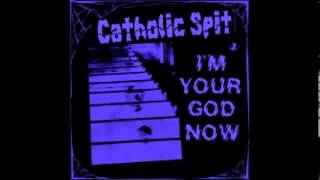 Catholic Spit -  I'm Your God Now