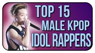 TOP 15 MALE IDOL RAPPERS IN KPOP - Updated List! (MOST SKILLED BOYGROUP RAPPERS)