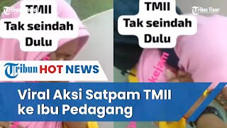 Berusaha Rampas Barang Orang, Video Satpam di TMII ke Ibu Pedagang