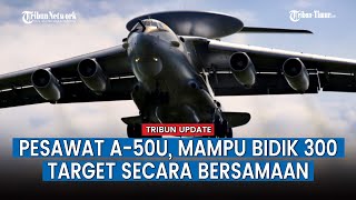 A-50U, Pesawat Mata-mata Andalan Milik Rusia, Jet Tempur Ukraina Mudah Terdeteksi