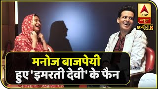 'Manoj Bajpai' हुए 'Imarti Devi' के फैन  | ABP Uncut