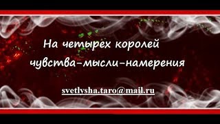 ОНЛАЙН ГАДАНИЕ. НА ЧЕТЫРЕХ КОРОЛЕЙ ЧУВСТВА - МЫСЛИ - ПЛАНЫ - ДЕЙСТВИЯ