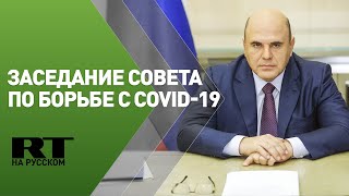 Мишустин участвует в заседании координационного совета по борьбе с COVID-19