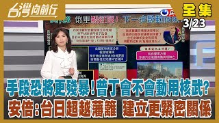 【台灣向前行】Live直播2022.03.23 手段恐將更殘暴!普丁會不會動用核武? 蔡總統與安倍晉三視訊會談 安倍:台日超越藩籬 建立更緊密關係 首長九宮格曝光「引發迴響」