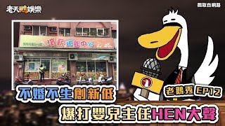 【老鵝秀12】不婚不生 爆打嬰兒主任HEN大聲