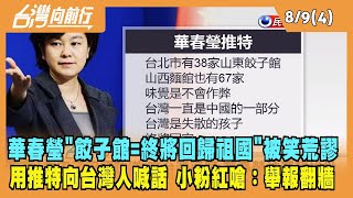 2022.08.09【台灣向前行 Part4】華春瑩"餃子館=終將回歸祖國"被笑荒謬 用推特向台灣人喊話 小粉紅嗆：舉報翻牆