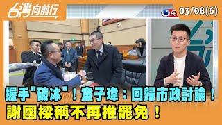 2024.03.08【台灣向前行 Part6】握手"破冰"！童子瑋：回歸市政討論！謝國樑稱不再推罷免！