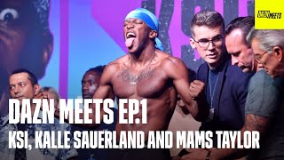 DAZN MEETS Ep 1: KSI on wanting to fight Jake Paul. Plus Kalle Sauerland and Mams Taylor interviews.