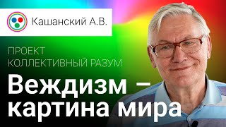 Кашанский А.В. Веждизм – картина мира для проекта «Коллективный разум». Лекция третья.