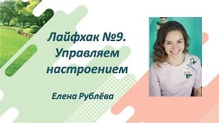 Лайфхак №9. Управляем настроением. Елена Рублёва.