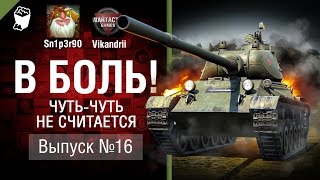 Чуть-чуть не считается - В боль! - Выпуск №16 - от Sn1p3r90 и Vikandrii [World of Tanks]