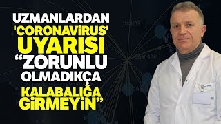 Uzmanlardan 'Coronavirus' Uyarısı,“Zorunlu Olmadıkça Kalabalığa Girmeyin”