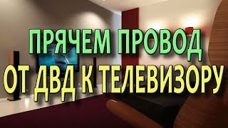 Как скрытно подключить домашний кинотеатр компьютер ДВД к телевизору? Куда спрятать провод?