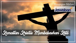 Renungan Malam dan Doa | Kematian Kristus Membebaskan Kita