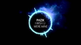 I wish you were mine - Phizik