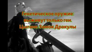 Сенсация! ГЕНЕТИЧЕСКОЕ ОРУЖИЕ:  выживут только геи. Цыгане. Замок Дракулы