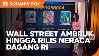 WHAT TO WATCH: Wall Street Ambruk Hingga Rilis Neraca Dagang RI
