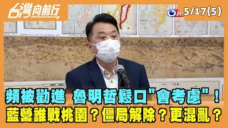 2022.05.17【台灣向前行 Part5】頻被勸進 魯明哲鬆口"會考慮"！藍營桃園僵局解除？更混亂？