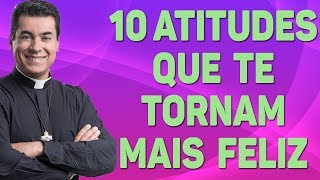 10 atitudes que te tornam mais feliz  - Pe. Chrystian Shankar