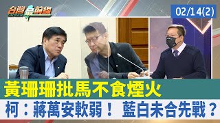 黃珊珊批馬不食煙火 柯：蔣萬安軟弱！ 藍白未合先戰？【台灣最前線 重點摘要】2022.02.14(2)