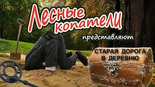 Лесные Копатели "СТАРАЯ ДОРОГА В ДЕРЕВНЮ"