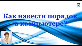 Как навести порядок в компьютере? Должен знать каждый!