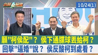 願"柯侯配"？ 侯下通牒球丟給柯？ 回擊"逼婚"說？ 侯反酸柯到處看？ 【台灣最前線 重點摘要】2023.10.24(1)