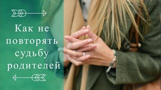 Как не повторять судьбу родителей.