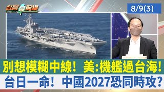 別想模糊中線！ 美:機艦過台海！ 台日一命！ 中國2027恐同時攻？【台灣最前線 重點摘要】2022.08.09(3)
