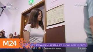 Суд продлил арест сестрам Хачатурян - Москва 24