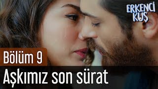 Erkenci Kuş 9. Bölüm - Aşkımız Son Sürat