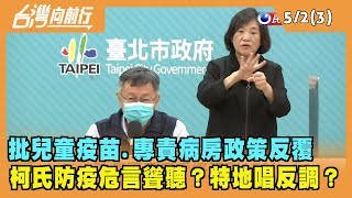 2022.05.02【台灣向前行 Part3】批"兒童疫苗.專責病房"政策反覆 唱反調？柯氏防疫危言聳聽？
