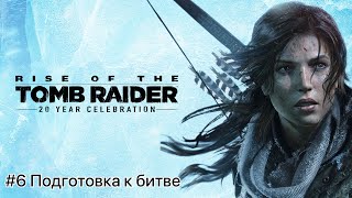 Rise of the Tomb Raider #6 Подготовка к битве